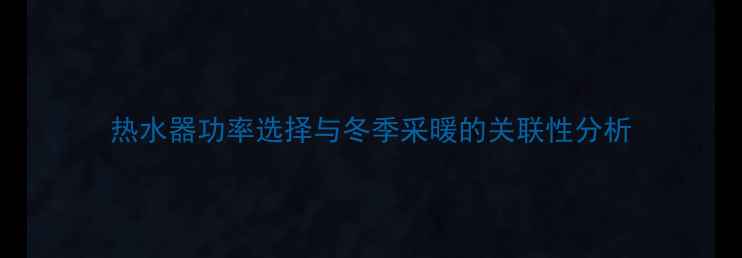 图片 热水器功率选择与冬季采暖的关联性分析