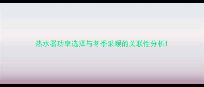 图片 热水器功率选择与冬季采暖的关联性分析1