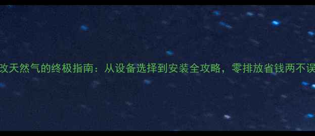 图片 煤改天然气的终极指南：从设备选择到安装全攻略，零排放省钱两不误！