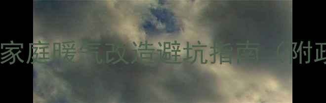煤改电全流程北方家庭暖气改造避坑指南附政府补贴申请攻略