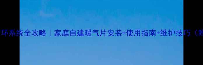图片 煤炉暖气片循环系统全攻略｜家庭自建暖气片安装+使用指南+维护技巧（附详细教程）1
