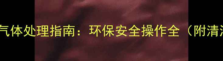 图片 燃气地暖排放气体处理指南：环保安全操作全（附清洁维护技巧）2
