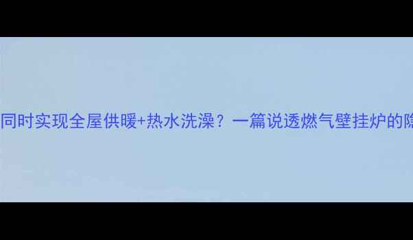 图片 燃气地暖能同时实现全屋供暖+热水洗澡？一篇说透燃气壁挂炉的隐藏用法！2