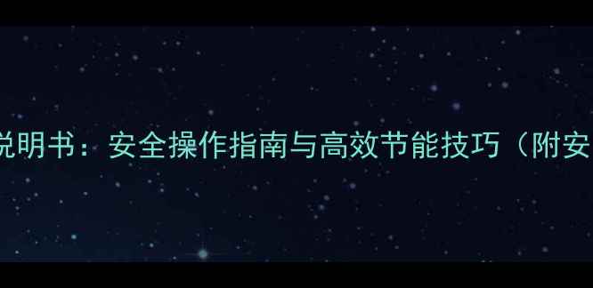 燃气壁挂炉取暖使用说明书安全操作指南与高效节能技巧附安装步骤和故障处理