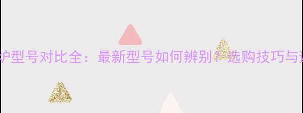 燃气壁挂炉型号对比全最新型号如何辨别选购技巧与避坑指南