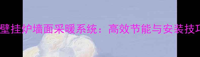 图片 燃气壁挂炉墙面采暖系统：高效节能与安装技巧全1