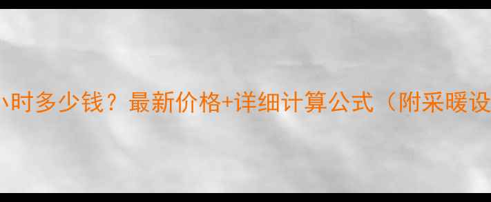 燃气壁挂炉每小时多少钱最新价格详细计算公式附采暖设备选购指南