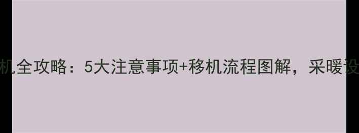 图片 燃气壁挂炉移机全攻略：5大注意事项+移机流程图解，采暖设备升级必看！