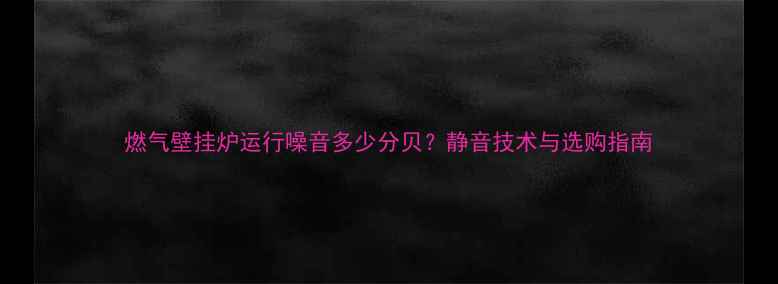 图片 燃气壁挂炉运行噪音多少分贝？静音技术与选购指南