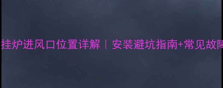 图片 燃气壁挂炉进风口位置详解｜安装避坑指南+常见故障解决1