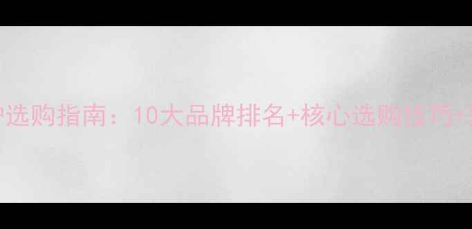 图片 燃气壁挂炉选购指南：10大品牌排名+核心选购技巧+安装维护全