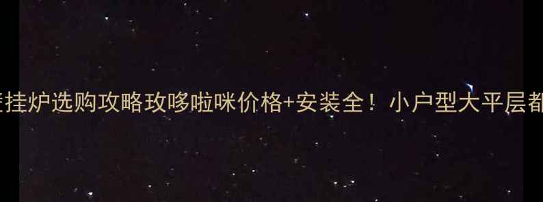 图片 燃气壁挂炉选购攻略玫哆啦咪价格+安装全！小户型大平层都适用2