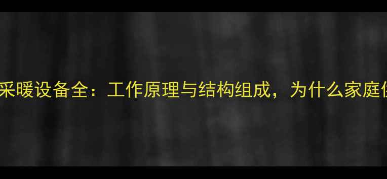 燃气壁挂炉采暖设备全工作原理与结构组成为什么家庭供暖首选