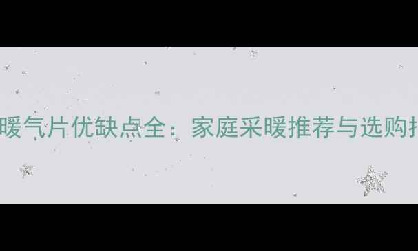 图片 燃气暖气片优缺点全：家庭采暖推荐与选购指南2