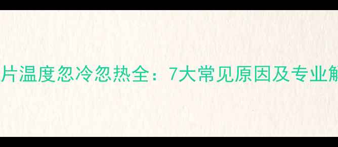 燃气暖气片温度忽冷忽热全7大常见原因及专业解决指南
