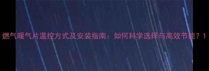 燃气暖气片温控方式及安装指南如何科学选择与高效节能