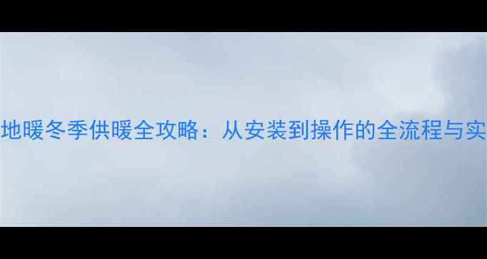 图片 燃气炉地暖冬季供暖全攻略：从安装到操作的全流程与实用技巧