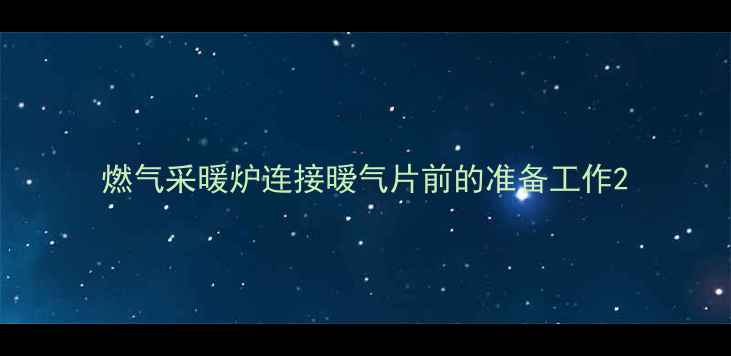 燃气采暖炉连接暖气片前的准备工作