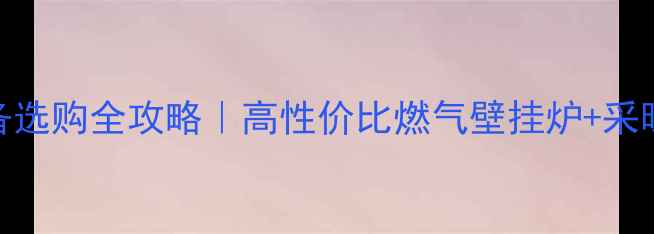 图片 燃气采暖设备选购全攻略｜高性价比燃气壁挂炉+采暖炉推荐清单