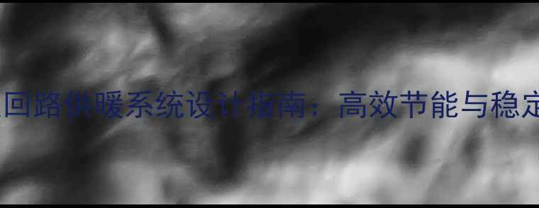 图片 燃气锅炉双回路供暖系统设计指南：高效节能与稳定供暖方案1
