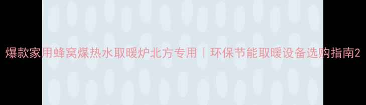 图片 爆款家用蜂窝煤热水取暖炉北方专用｜环保节能取暖设备选购指南2