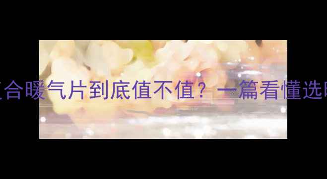 图片 爆款推荐！钢铝复合暖气片到底值不值？一篇看懂选暖气片的5大误区2