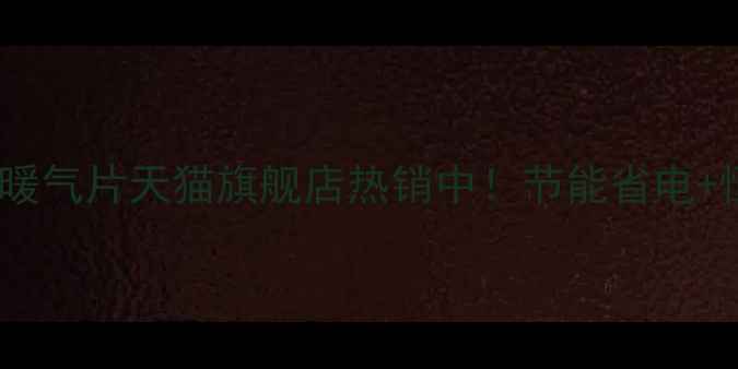 图片 爆款推荐：背篓帝王智能暖气片天猫旗舰店热销中！节能省电+恒温控制，冬季采暖首选1