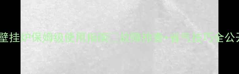 图片 现代牌壁挂炉保姆级使用指南✨故障排查+省气技巧全公开！🔥1