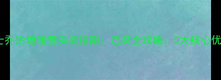 图片 瑞士乔治地暖管安装指南：选装全攻略，5大核心优势1