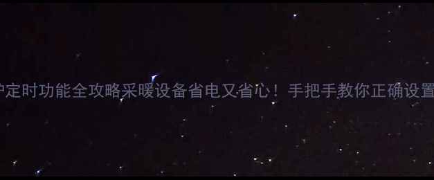 申花壁挂炉定时功能全攻略采暖设备省电又省心手把手教你正确设置定时模式
