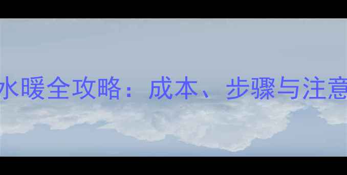 图片 电地暖改水暖全攻略：成本、步骤与注意事项深度