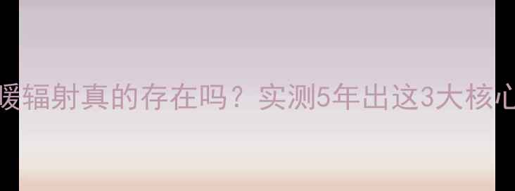 电地暖辐射真的存在吗实测5年出这3大核心优势