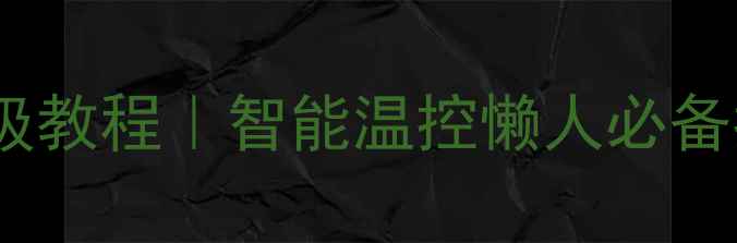 电地暖远程控制保姆级教程智能温控懒人必备指南附节能技巧