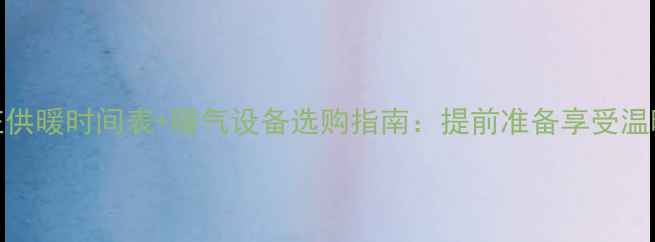 图片 石家庄供暖时间表+暖气设备选购指南：提前准备享受温暖冬季