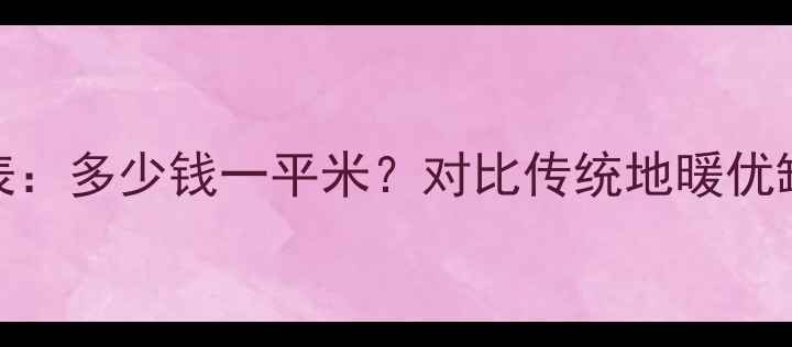 碳晶地暖价格表多少钱一平米对比传统地暖优缺点安装指南