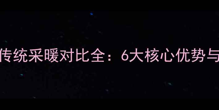 图片 碳纤维地暖与传统采暖对比全：6大核心优势与3项注意事项1
