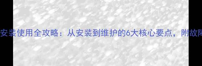 神凌壁挂炉安装使用全攻略从安装到维护的6大核心要点附故障处理指南