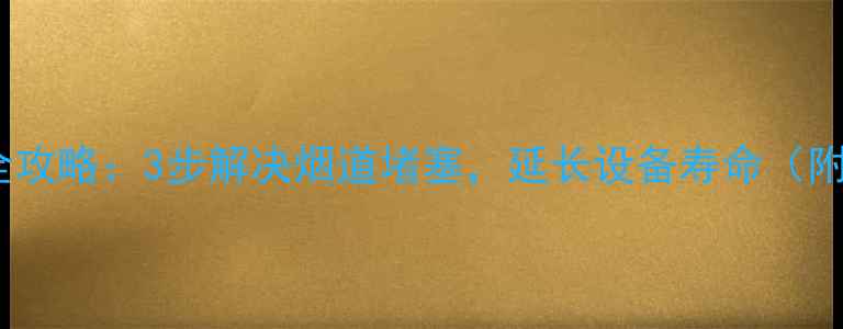 科萨壁挂炉排气全攻略3步解决烟道堵塞延长设备寿命附专业养护指南
