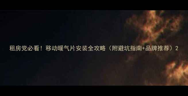 租房党必看移动暖气片安装全攻略附避坑指南品牌推荐