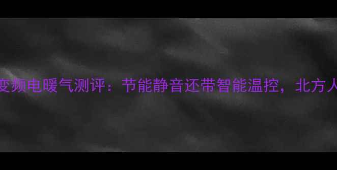 租房神器爆款碳纤维变频电暖气测评节能静音还带智能温控北方人都在抢的取暖新选择
