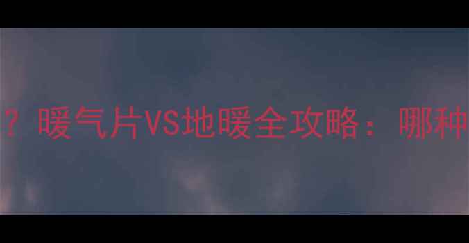 图片 租房采暖如何选？暖气片VS地暖全攻略：哪种更省电更耐用？