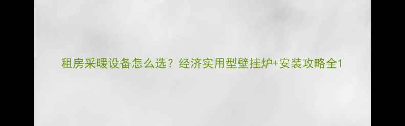租房采暖设备怎么选经济实用型壁挂炉安装攻略全