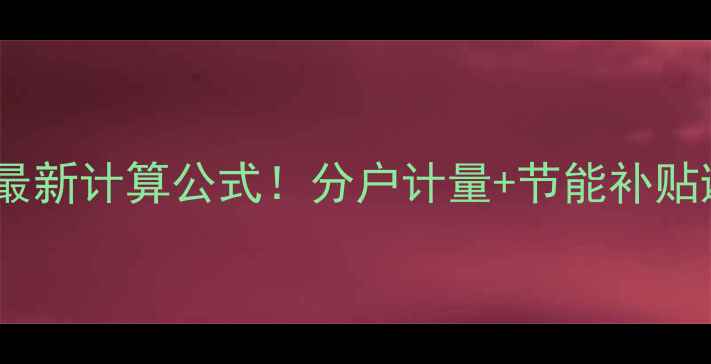 图片 秦皇岛暖气费最新计算公式！分户计量+节能补贴避坑指南🔥🏠1