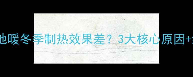 图片 空气源热泵地暖冬季制热效果差？3大核心原因+维修指南全1