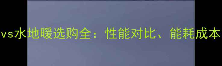 图片 空气能地暖vs水地暖选购全：性能对比、能耗成本与安装指南
