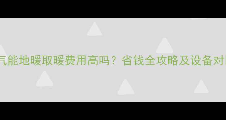 图片 空气能地暖取暖费用高吗？省钱全攻略及设备对比1