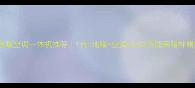 图片 空气能地暖空调一体机推荐｜1台=地暖+空调+新风节能采暖神器实测！1