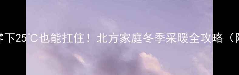 图片 空气能地暖零下25℃也能扛住！北方家庭冬季采暖全攻略（附选装指南）
