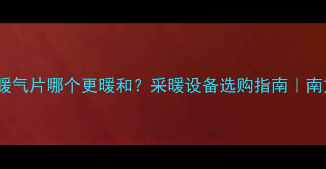 图片 空调制暖VS暖气片哪个更暖和？采暖设备选购指南｜南方人必看！2