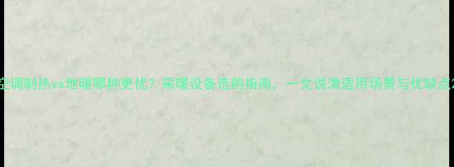 图片 空调制热vs地暖哪种更优？采暖设备选购指南，一文说清适用场景与优缺点2